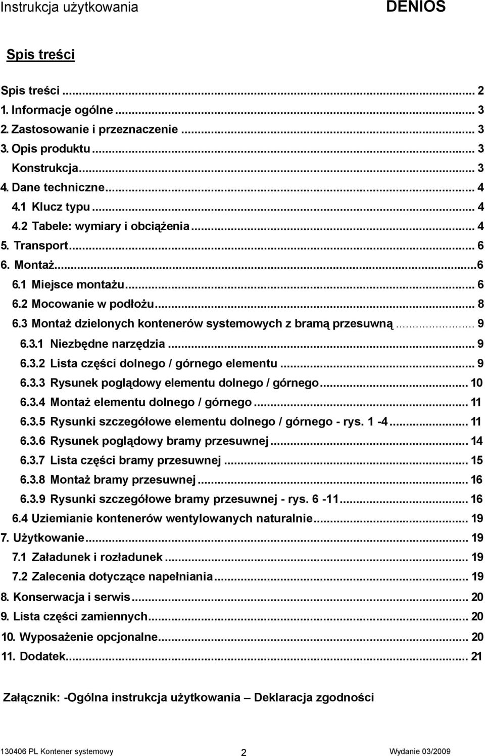 .. 9 6.3.3 Rysunek poglądowy elementu dolnego / górnego... 10 6.3.4 Montaż elementu dolnego / górnego... 11 6.3.5 Rysunki szczegółowe elementu dolnego / górnego - rys. 1-4... 11 6.3.6 Rysunek poglądowy bramy przesuwnej.