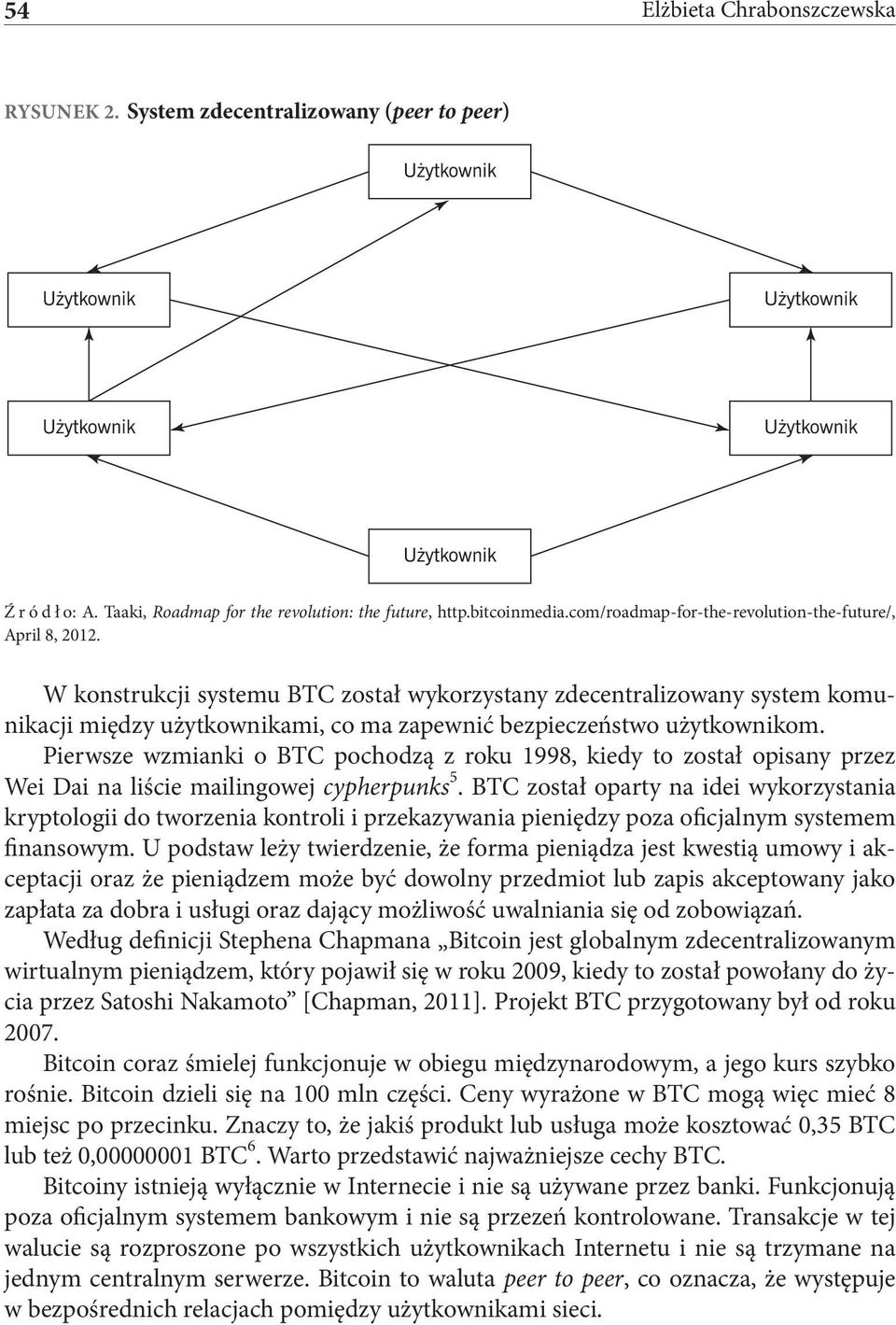 W konstrukcji systemu BTC został wykorzystany zdecentralizowany system komunikacji między użytkownikami, co ma zapewnić bezpieczeństwo użytkownikom.