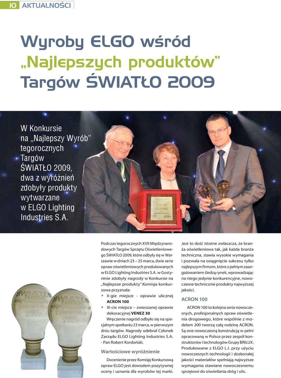 Podczas tegorocznych XVII Międzynarodowych Targów Sprzętu Oświetleniowego ŚWIATŁO 2009, które odbyły się w Warszawie w dniach 23 25 marca, dwie serie opraw oświetleniowych produkowanych w ELGO