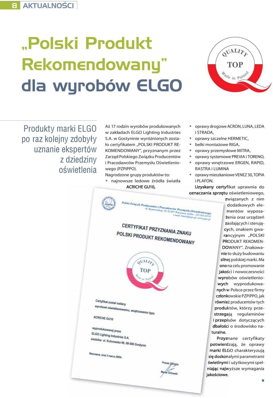 w Gostyninie wyróżnionych zostało certyfikatem POLSKI PRODUKT RE- KOMENDOWANY, przyznanym przez Zarząd Polskiego Związku Producentów i Pracodawców Przemysłu Oświetleniowego (PZPiPPO).