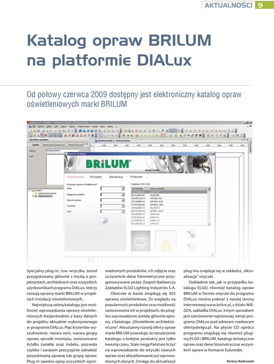 Największą zaletą katalogu jest możliwość wprowadzania oprawy oświetleniowych bezpośrednio z bazy danych do projektu aktualnie wykonywanego w programie DIALux.
