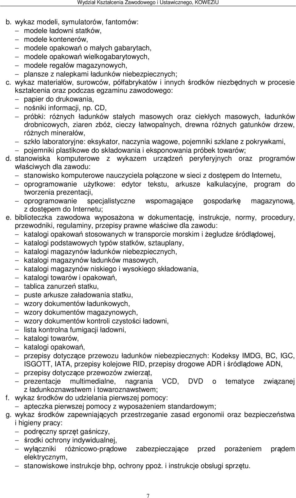 wykaz materiałów, surowców, półfabrykatów i innych środków niezbędnych w procesie kształcenia oraz podczas egzaminu zawodowego: papier do drukowania, nośniki informacji, np.