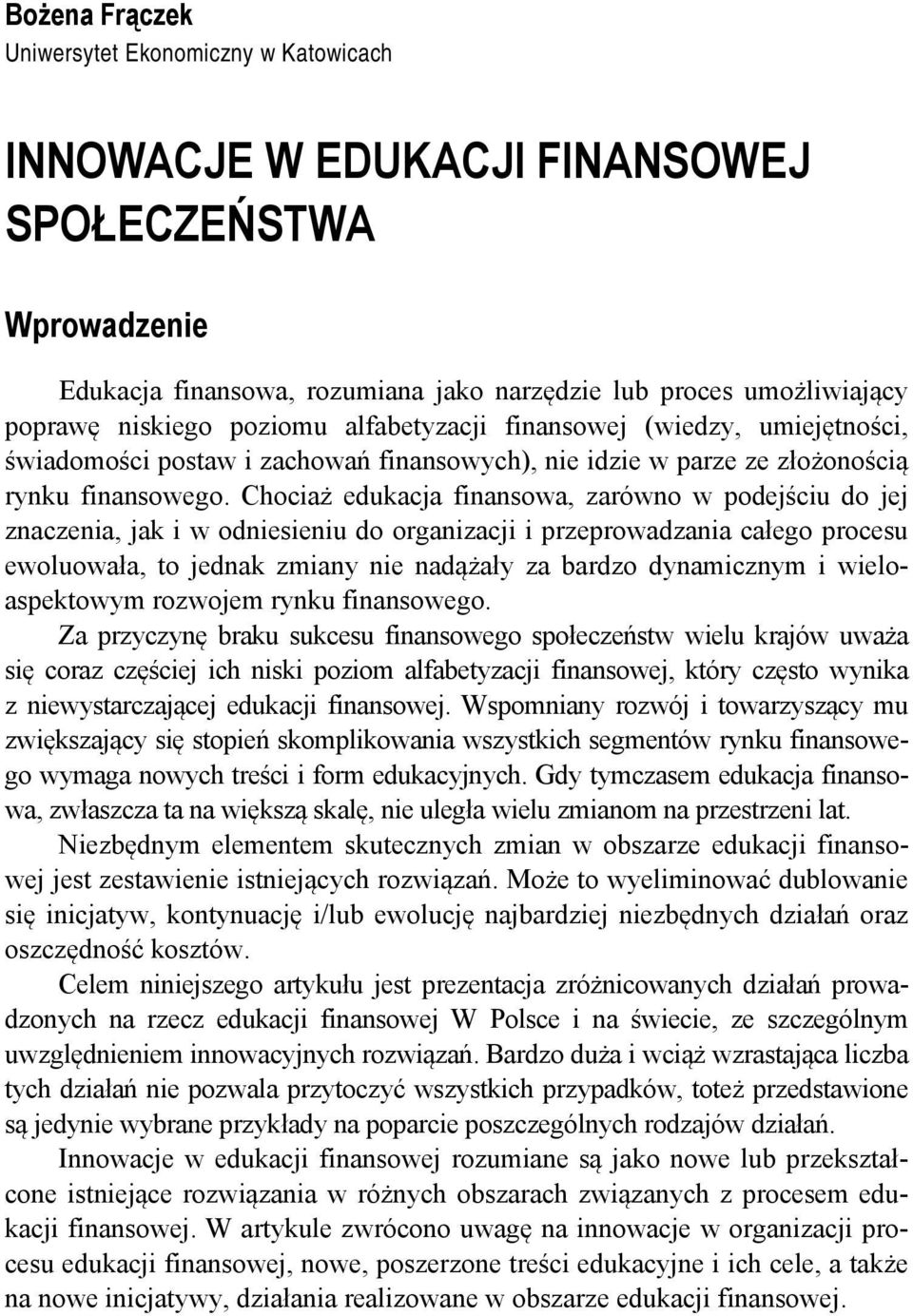 Chociaż edukacja finansowa, zarówno w podejściu do jej znaczenia, jak i w odniesieniu do organizacji i przeprowadzania całego procesu ewoluowała, to jednak zmiany nie nadążały za bardzo dynamicznym i