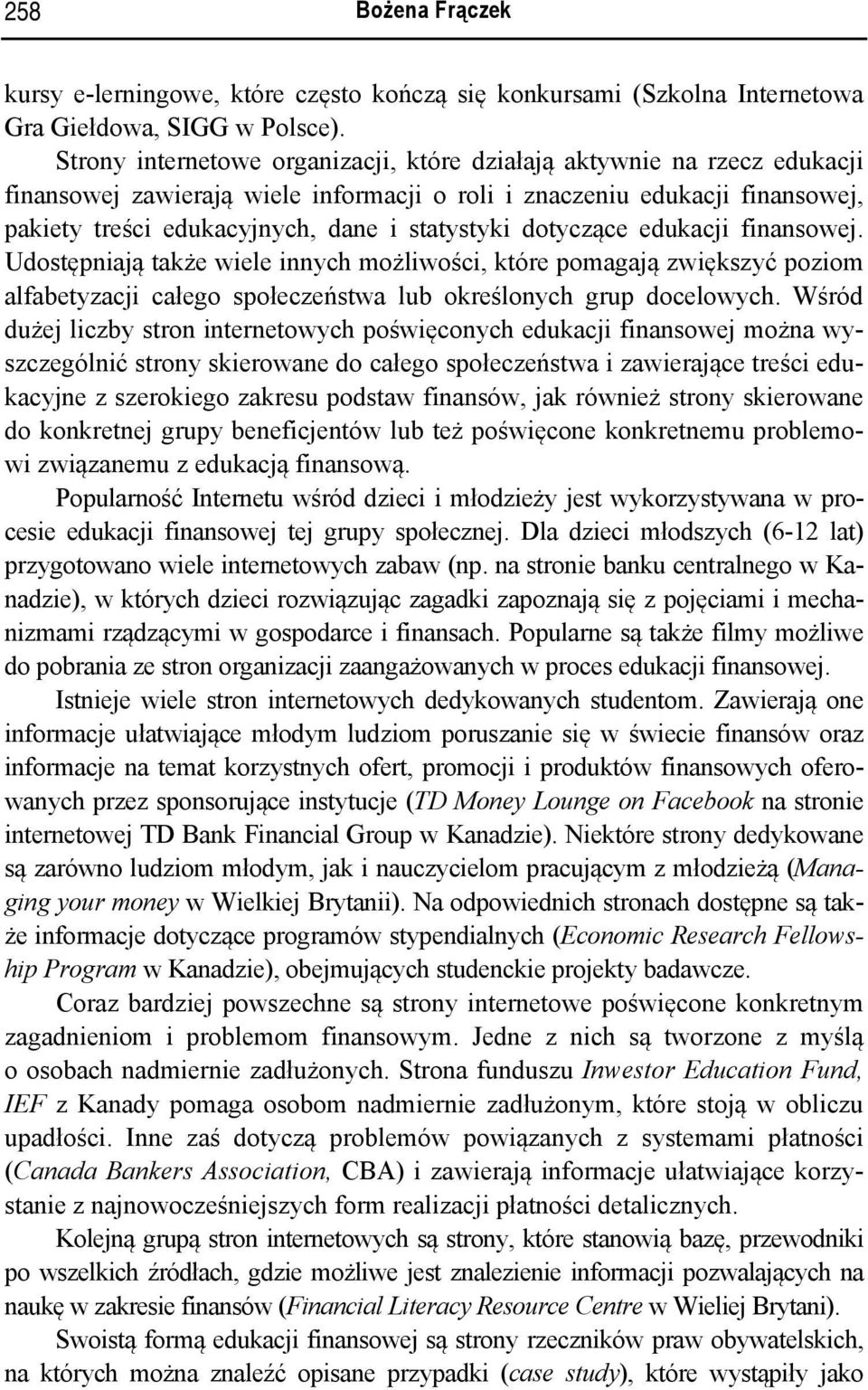 dotyczące edukacji finansowej. Udostępniają także wiele innych możliwości, które pomagają zwiększyć poziom alfabetyzacji całego społeczeństwa lub określonych grup docelowych.