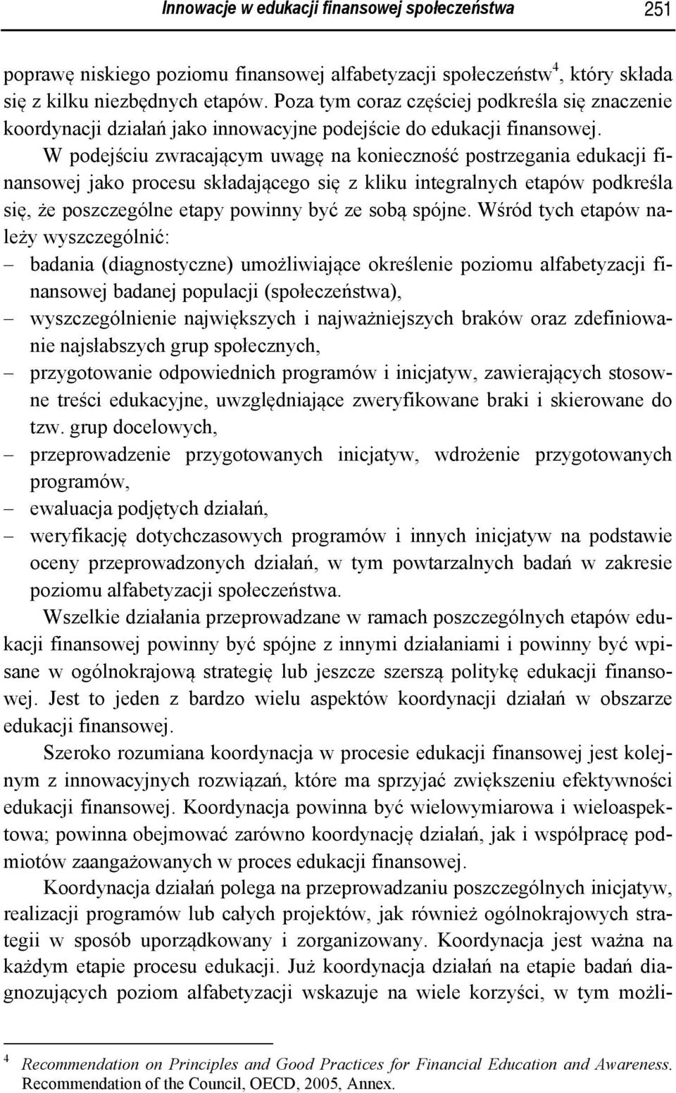 W podejściu zwracającym uwagę na konieczność postrzegania edukacji finansowej jako procesu składającego się z kliku integralnych etapów podkreśla się, że poszczególne etapy powinny być ze sobą spójne.