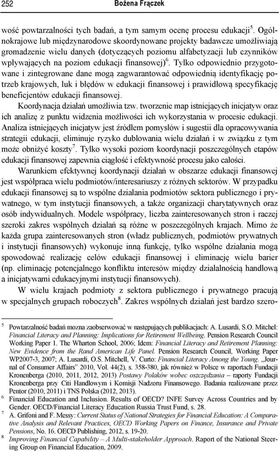 Tylko odpowiednio przygotowane i zintegrowane dane mogą zagwarantować odpowiednią identyfikację potrzeb krajowych, luk i błędów w edukacji finansowej i prawidłową specyfikację beneficjentów edukacji