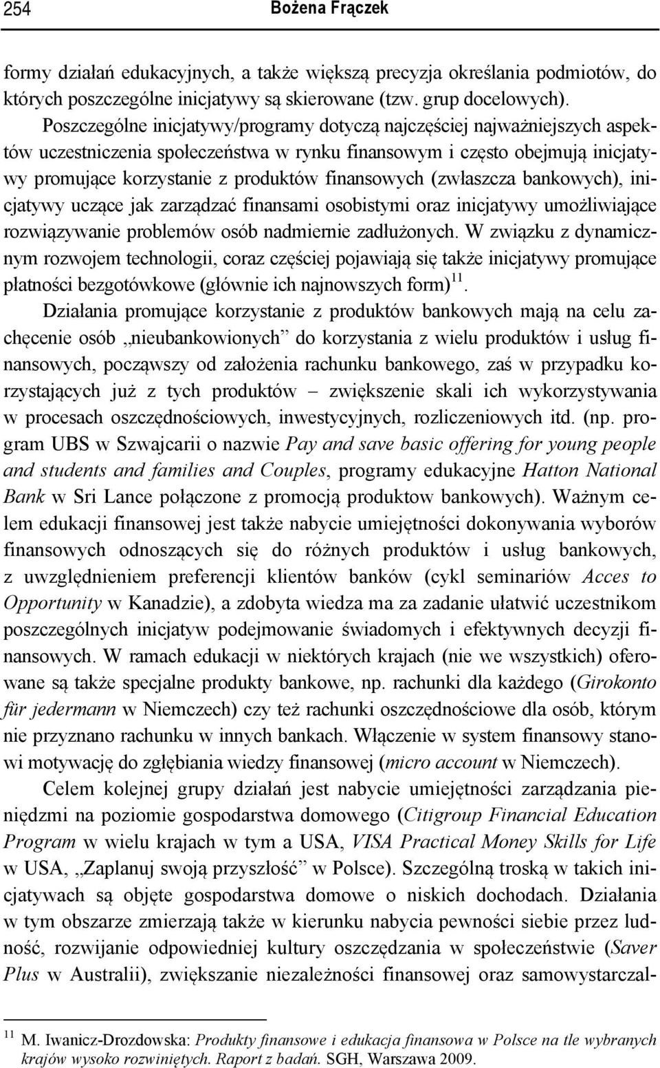 finansowych (zwłaszcza bankowych), inicjatywy uczące jak zarządzać finansami osobistymi oraz inicjatywy umożliwiające rozwiązywanie problemów osób nadmiernie zadłużonych.