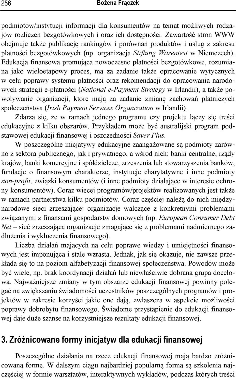 Edukacja finansowa promująca nowoczesne płatności bezgotówkowe, rozumiana jako wieloetapowy proces, ma za zadanie także opracowanie wytycznych w celu poprawy systemu płatności oraz rekomendacji do