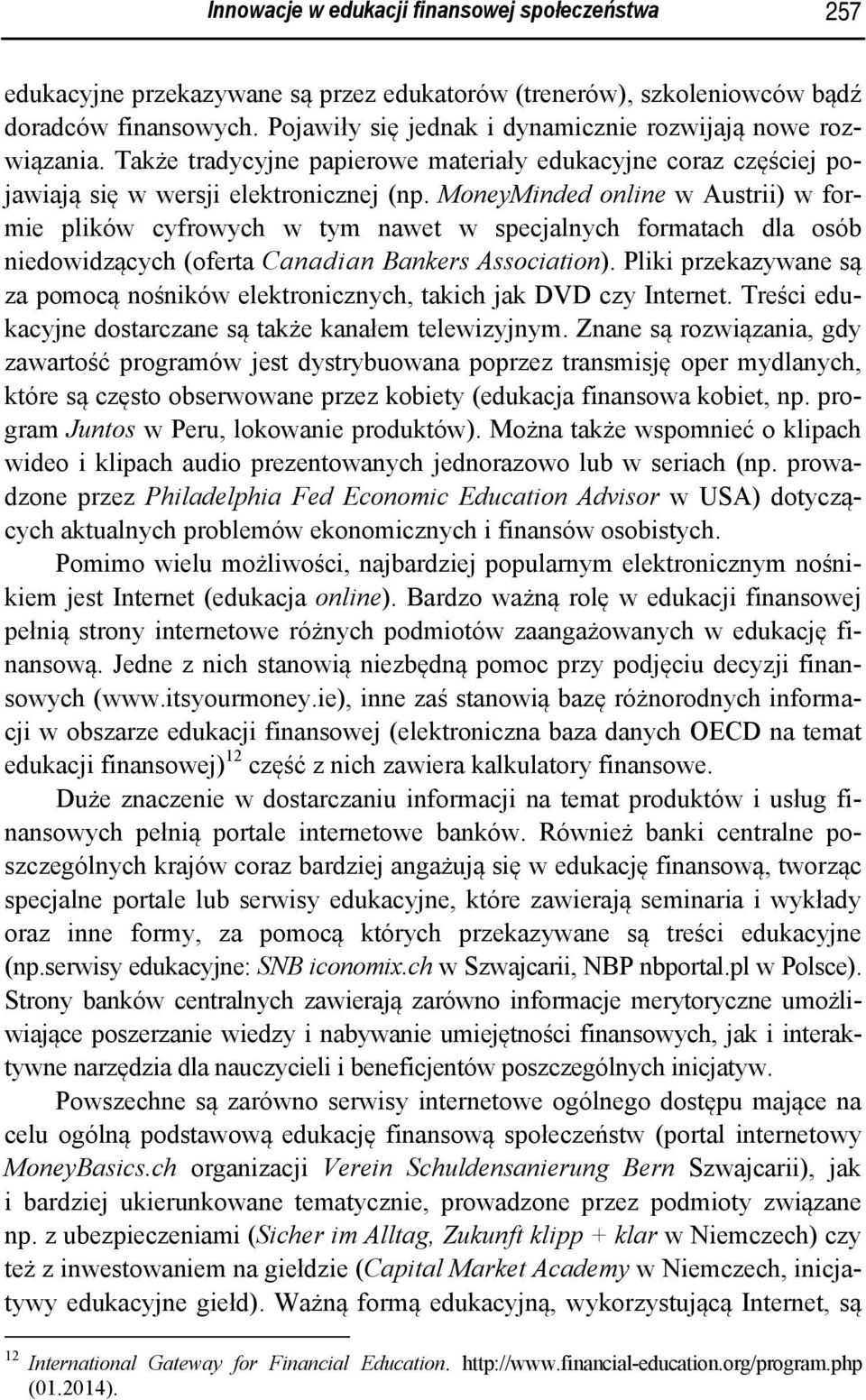 MoneyMinded online w Austrii) w formie plików cyfrowych w tym nawet w specjalnych formatach dla osób niedowidzących (oferta Canadian Bankers Association).