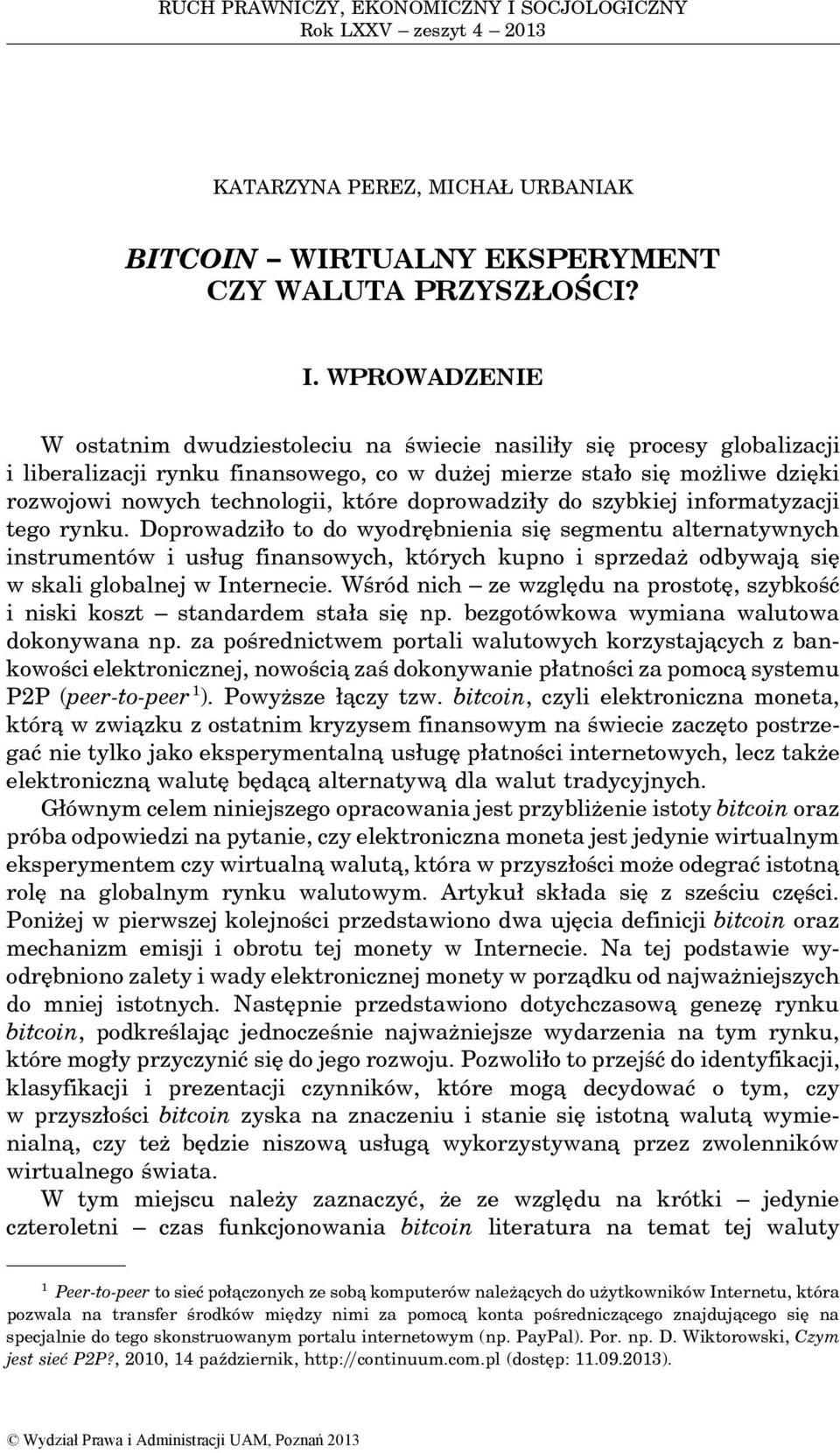 WPROWADZENIE W ostatnim dwudziestoleciu na świecie nasiliły się procesy globalizacji i liberalizacji rynku finansowego, co w dużej mierze stało się możliwe dzięki rozwojowi nowych technologii, które