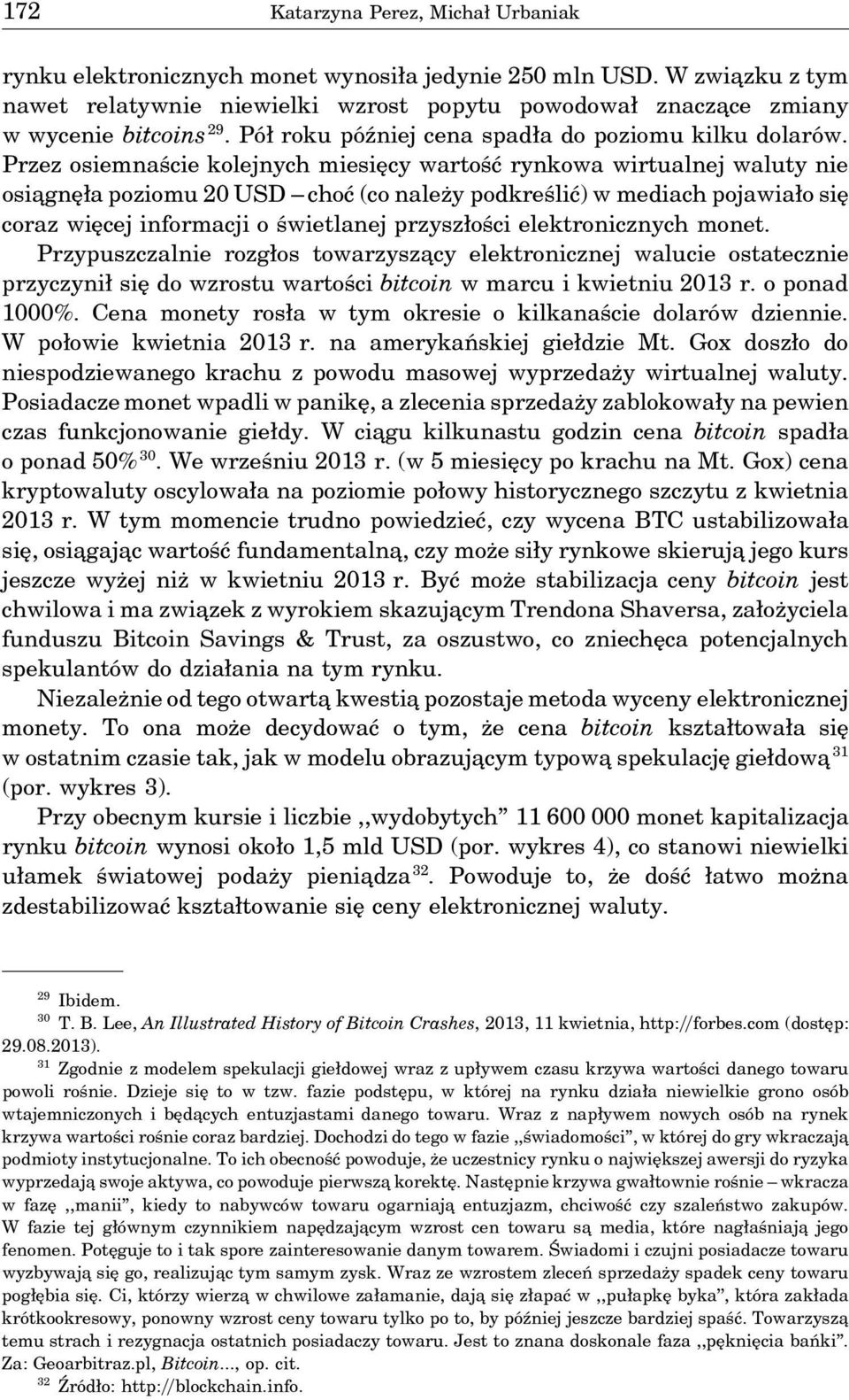 Przez osiemnaście kolejnych miesięcy wartość rynkowa wirtualnej waluty nie osia gnęła poziomu 20 USD choć (co należy podkreślić) w mediach pojawiało się coraz więcej informacji o świetlanej