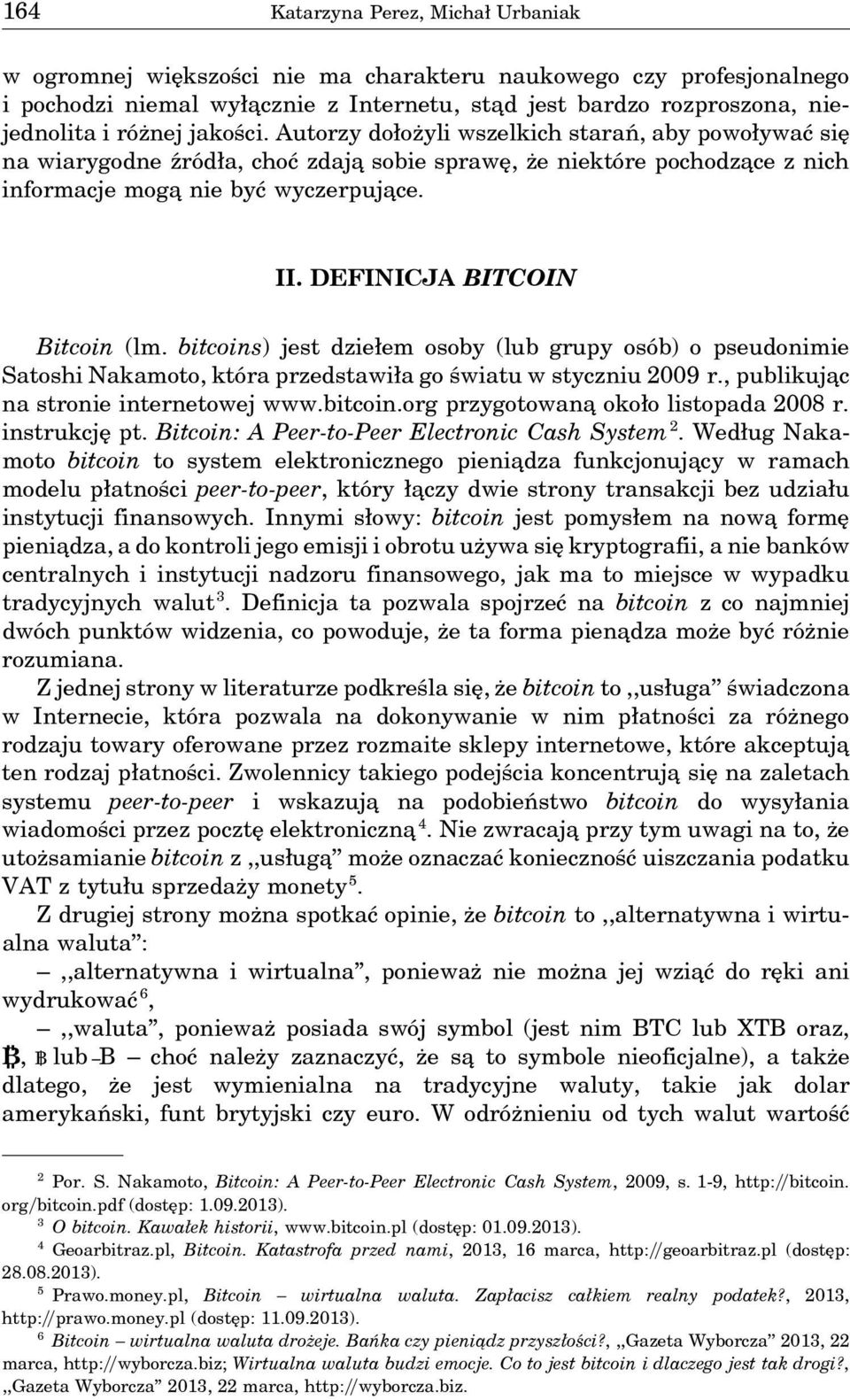 DEFINICJA BITCOIN Bitcoin (lm. bitcoins) jest dziełem osoby (lub grupy osób) o pseudonimie Satoshi Nakamoto, która przedstawiła go światu w styczniu 2009 r., publikuja c na stronie internetowej www.