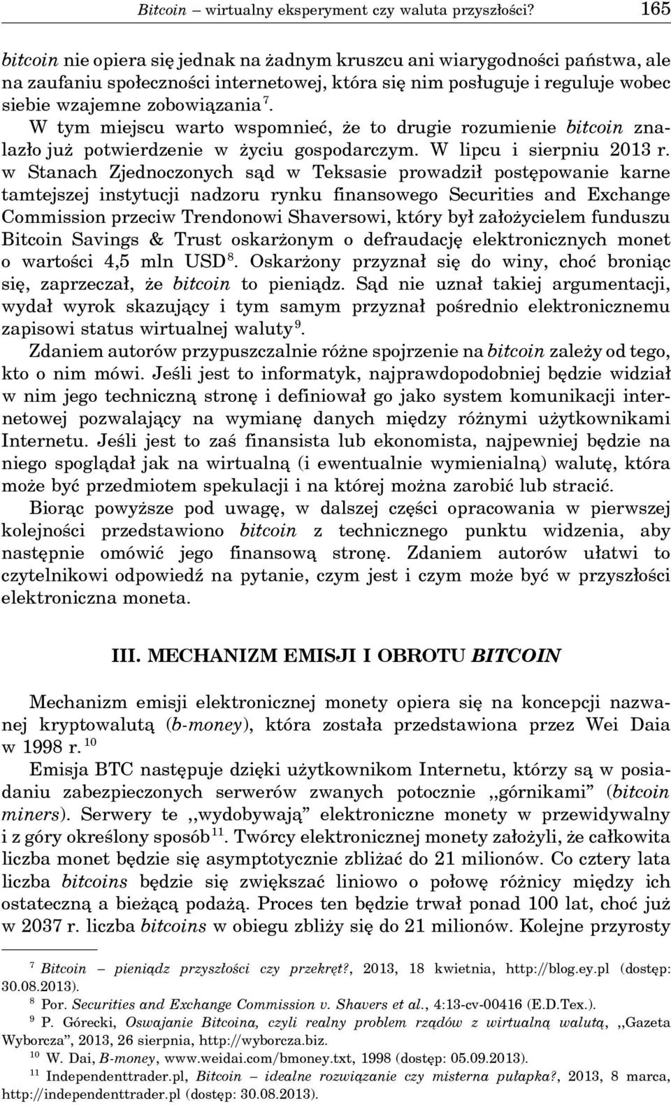 W tym miejscu warto wspomnieć, że to drugie rozumienie bitcoin znalazło już potwierdzenie w życiu gospodarczym. W lipcu i sierpniu 2013 r.