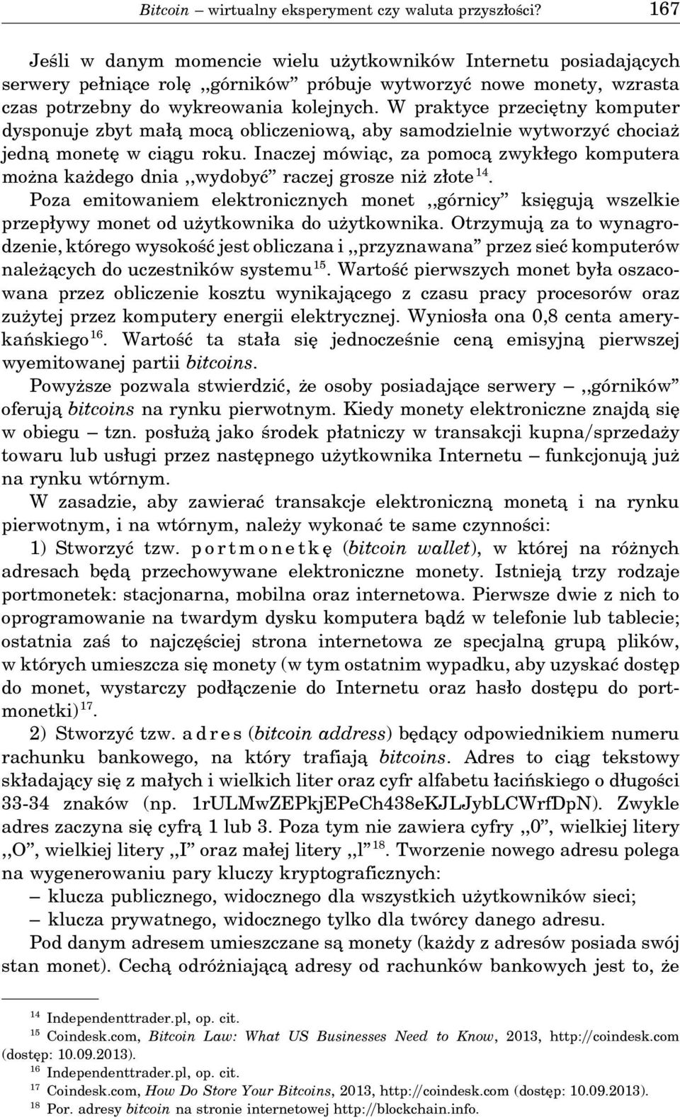 W praktyce przeciętny komputer dysponuje zbyt mała moca obliczeniowa, aby samodzielnie wytworzyć chociaż jedna monetę w cia gu roku.