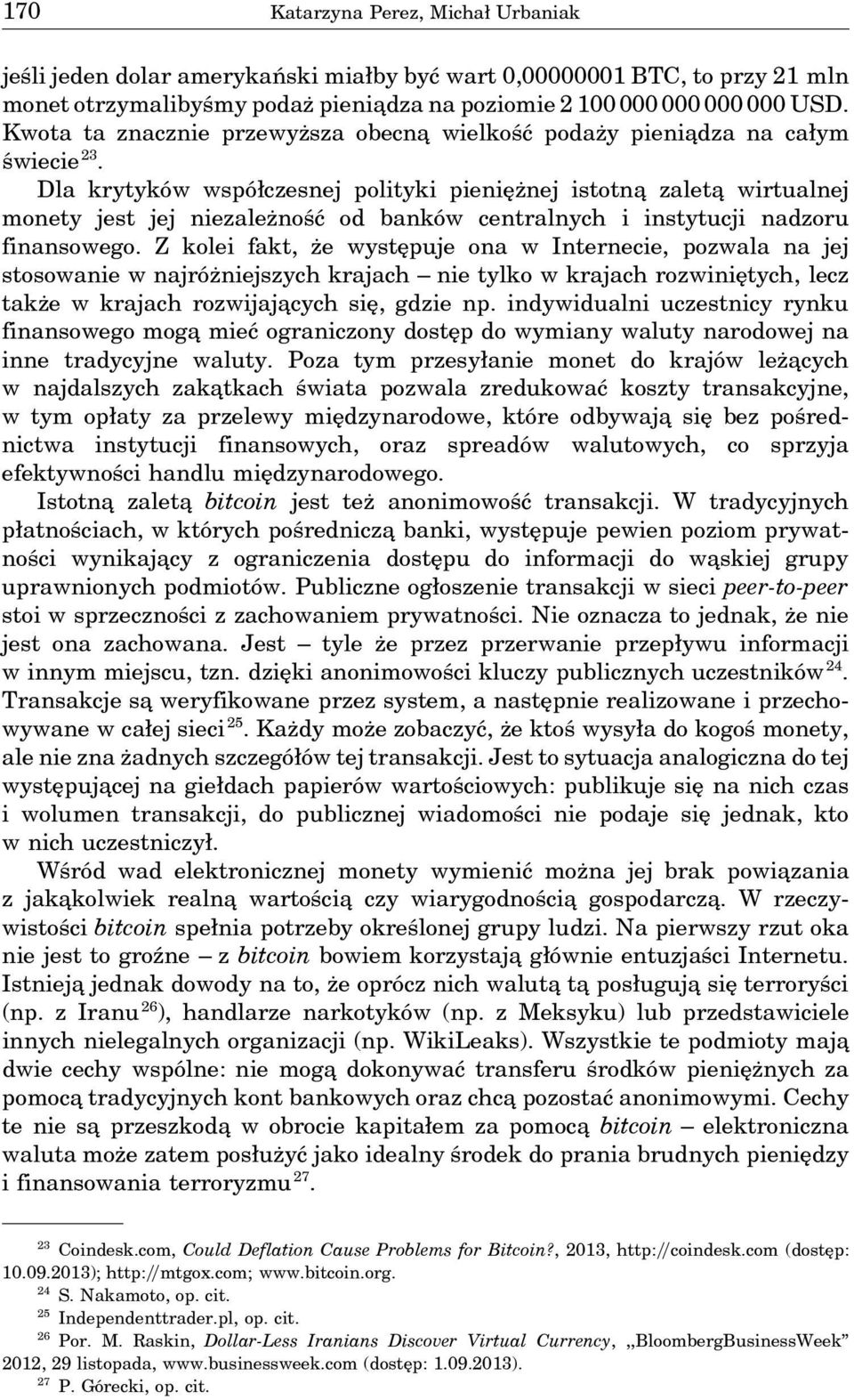 Dla krytyków współczesnej polityki pieniężnej istotna zaleta wirtualnej monety jest jej niezależność od banków centralnych i instytucji nadzoru finansowego.