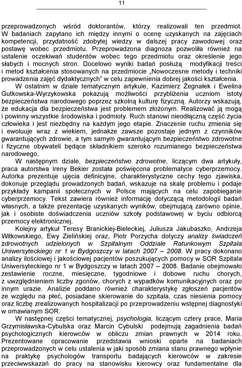 Przeprowadzona diagnoza pozwoliła również na ustalenie oczekiwań studentów wobec tego przedmiotu oraz określenie jego słabych i mocnych stron.