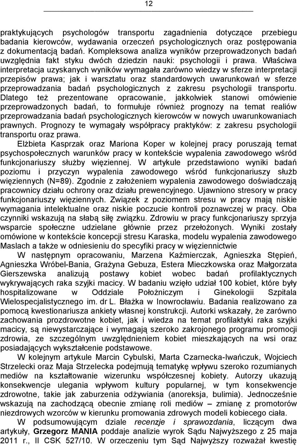 Właściwa interpretacja uzyskanych wyników wymagała zarówno wiedzy w sferze interpretacji przepisów prawa; jak i warsztatu oraz standardowych uwarunkowań w sferze przeprowadzania badań