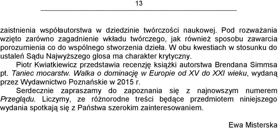 W obu kwestiach w stosunku do ustaleń Sądu Najwyższego glosa ma charakter krytyczny. Piotr Kwiatkiewicz przedstawia recenzję książki autorstwa Brendana Simmsa pt.