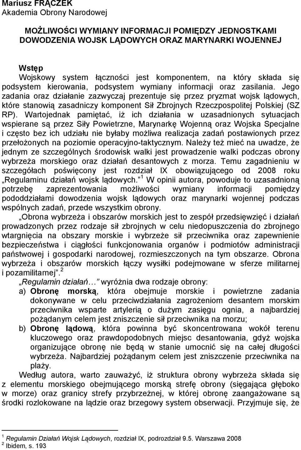 Jego zadania oraz działanie zazwyczaj prezentuje się przez pryzmat wojsk lądowych, które stanowią zasadniczy komponent Sił Zbrojnych Rzeczpospolitej Polskiej (SZ RP).