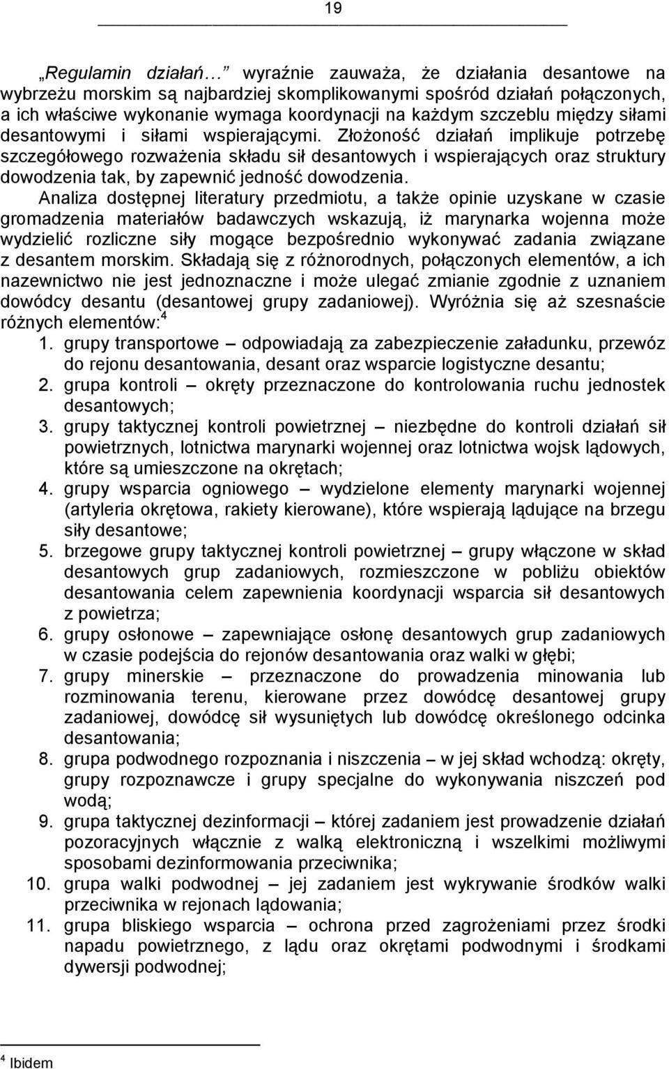 Złożoność działań implikuje potrzebę szczegółowego rozważenia składu sił desantowych i wspierających oraz struktury dowodzenia tak, by zapewnić jedność dowodzenia.