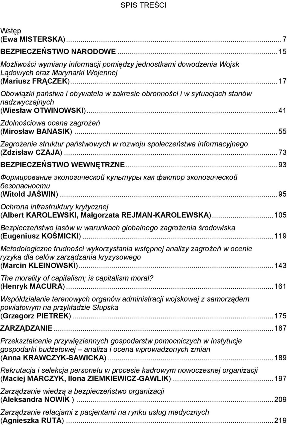.. 55 Zagrożenie struktur państwowych w rozwoju społeczeństwa informacyjnego (Zdzisław CZAJA)... 73 BEZPIECZEŃSTWO WEWNĘTRZNE.