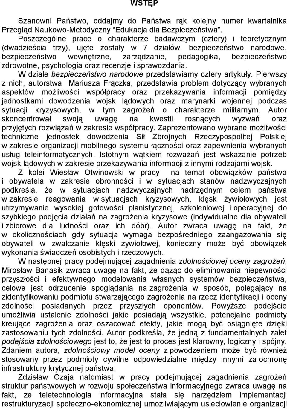 bezpieczeństwo zdrowotne, psychologia oraz recenzje i sprawozdania. W dziale bezpieczeństwo narodowe przedstawiamy cztery artykuły.