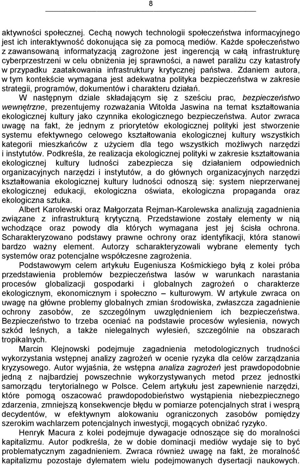 zaatakowania infrastruktury krytycznej państwa. Zdaniem autora, w tym kontekście wymagana jest adekwatna polityka bezpieczeństwa w zakresie strategii, programów, dokumentów i charakteru działań.