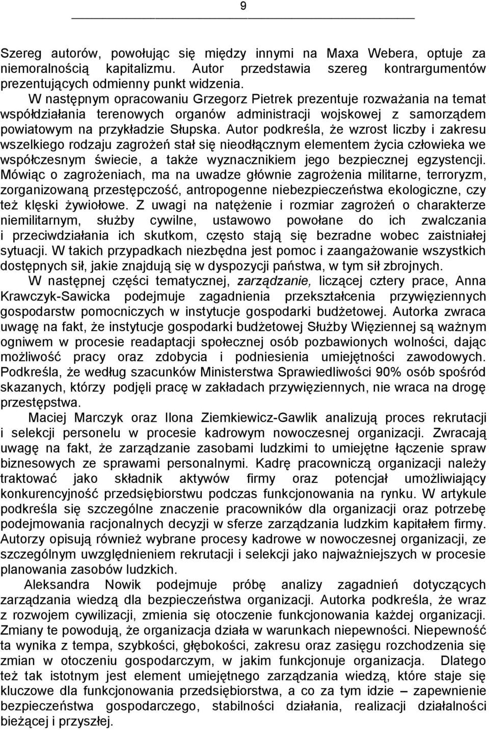 Autor podkreśla, że wzrost liczby i zakresu wszelkiego rodzaju zagrożeń stał się nieodłącznym elementem życia człowieka we współczesnym świecie, a także wyznacznikiem jego bezpiecznej egzystencji.