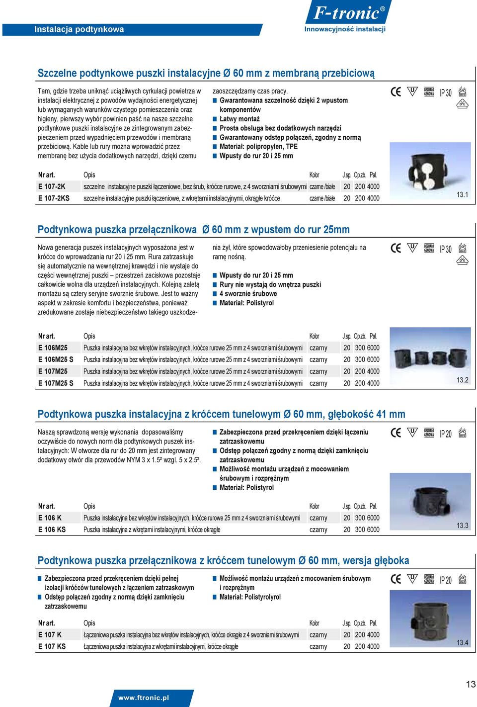 wypadnięciem przewodów i membraną przebiciową. Kable lub rury można wprowadzić przez membranę bez użycia dodatkowych narzędzi, dzięki czemu zaoszczędzamy czas pracy.