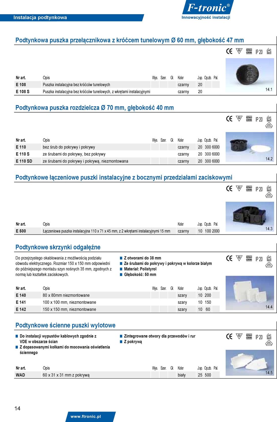 1 Podtynkowa puszka rozdzielcza Ø 70 mm, głębokość 40 mm IP 20 E 110 bez śrub do pokrywy i pokrywy czarny 20 300 6000 E 110 S ze śrubami do pokrywy, bez pokrywy czarny 20 300 6000 E 110 SD ze śrubami