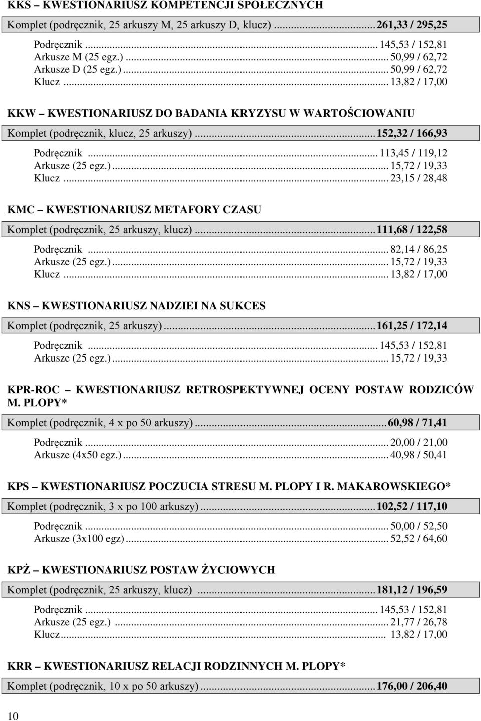 .. 23,15 / 28,48 KMC KWESTIONARIUSZ METAFORY CZASU Komplet (podręcznik, 25 arkuszy, klucz)... 111,68 / 122,58 Podręcznik... 82,14 / 86,25 Arkusze (25 egz.)... 15,72 / 19,33 KNS KWESTIONARIUSZ NADZIEI NA SUKCES Komplet (podręcznik, 25 arkuszy).