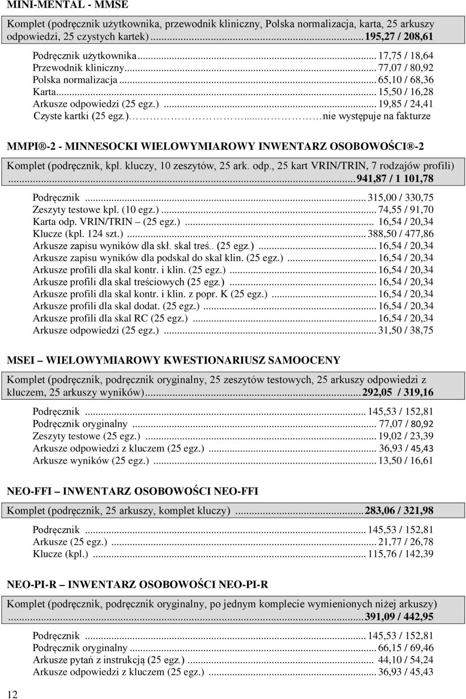 .. 19,85 / 24,41 Czyste kartki (25 egz.)... nie występuje na fakturze MMPI -2 - MINNESOCKI WIELOWYMIAROWY INWENTARZ OSOBOWOŚCI -2 Komplet (podręcznik, kpl. kluczy, 10 zeszytów, 25 ark. odp.