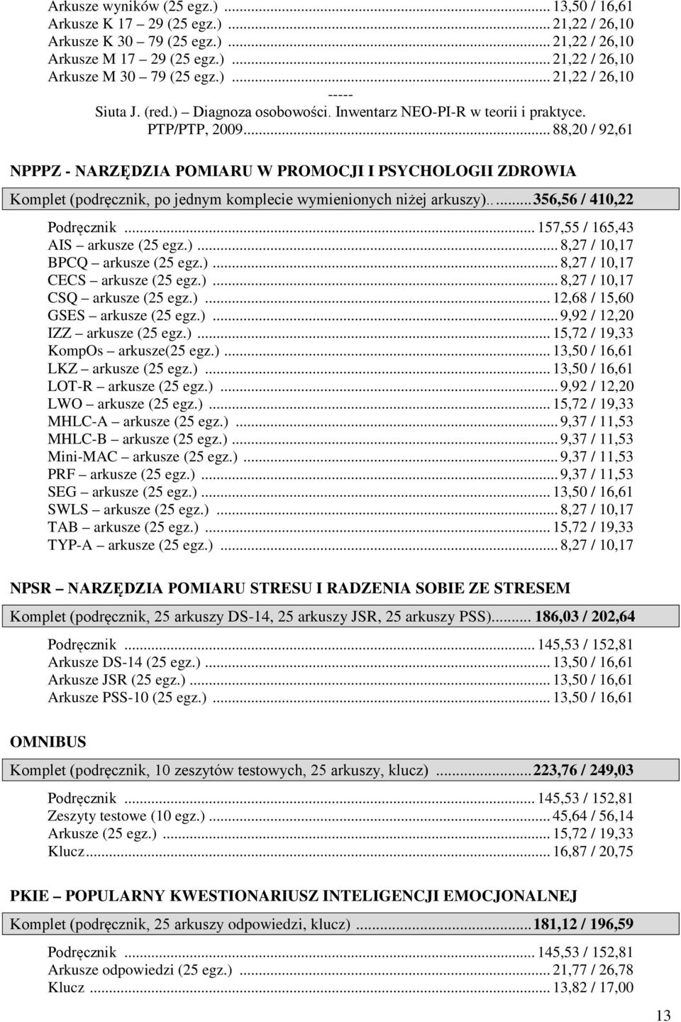 .. 88,20 / 92,61 NPPPZ - NARZĘDZIA POMIARU W PROMOCJI I PSYCHOLOGII ZDROWIA Komplet (podręcznik, po jednym komplecie wymienionych niżej arkuszy)..... 356,56 / 410,22 Podręcznik.