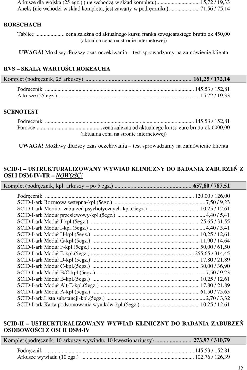 Możliwy dłuższy czas oczekiwania test sprowadzamy na zamówienie klienta RVS SKALA WARTOŚCI ROKEACHA Komplet (podręcznik, 25 arkuszy)... 161,25 / 172,14 Arkusze (25 egz.)... 15,72 / 19,33 SCENOTEST Pomoce.