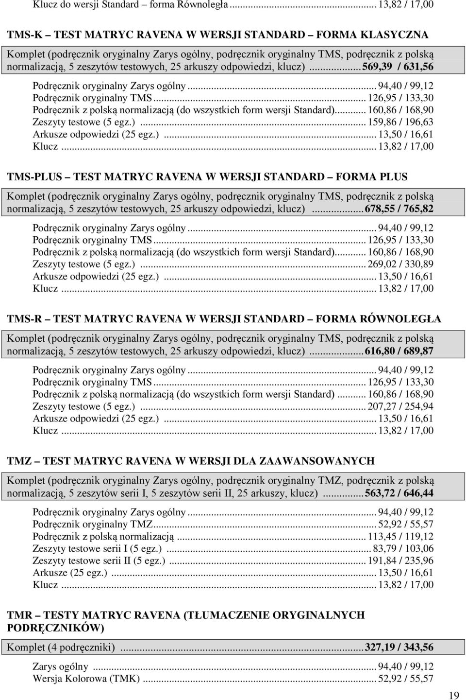 testowych, 25 arkuszy odpowiedzi, klucz)... 569,39 / 631,56 Podręcznik oryginalny Zarys ogólny... 94,40 / 99,12 Podręcznik oryginalny TMS.