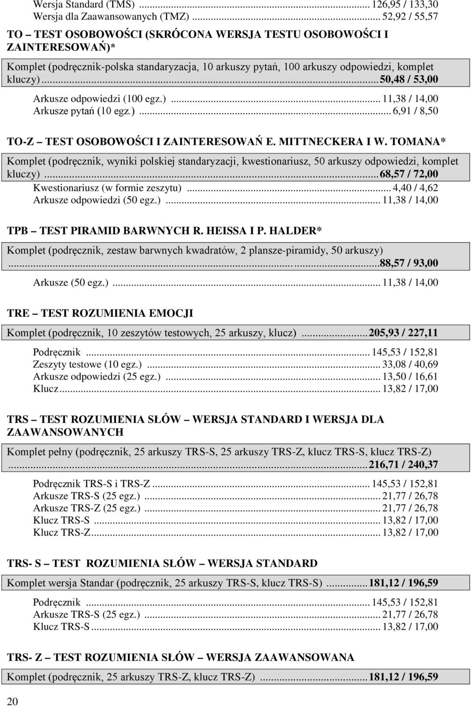 .. 50,48 / 53,00 Arkusze odpowiedzi (100 egz.)... 11,38 / 14,00 Arkusze pytań (10 egz.)... 6,91 / 8,50 TO-Z TEST OSOBOWOŚCI I ZAINTERESOWAŃ E. MITTNECKERA I W.