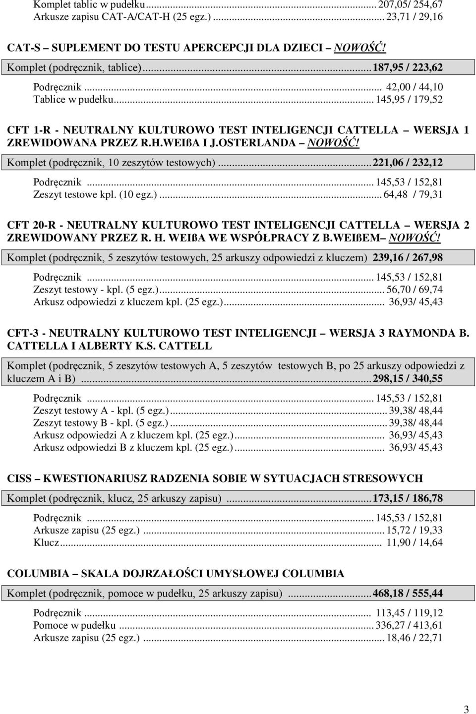 Komplet (podręcznik, 10 zeszytów testowych)... 221,06 / 232,12 Zeszyt testowe kpl. (10 egz.)... 64,48 / 79,31 CFT 20-R - NEUTRALNY KULTUROWO TEST INTELIGENCJI CATTELLA WERSJA 2 ZREWIDOWANY PRZEZ R. H.