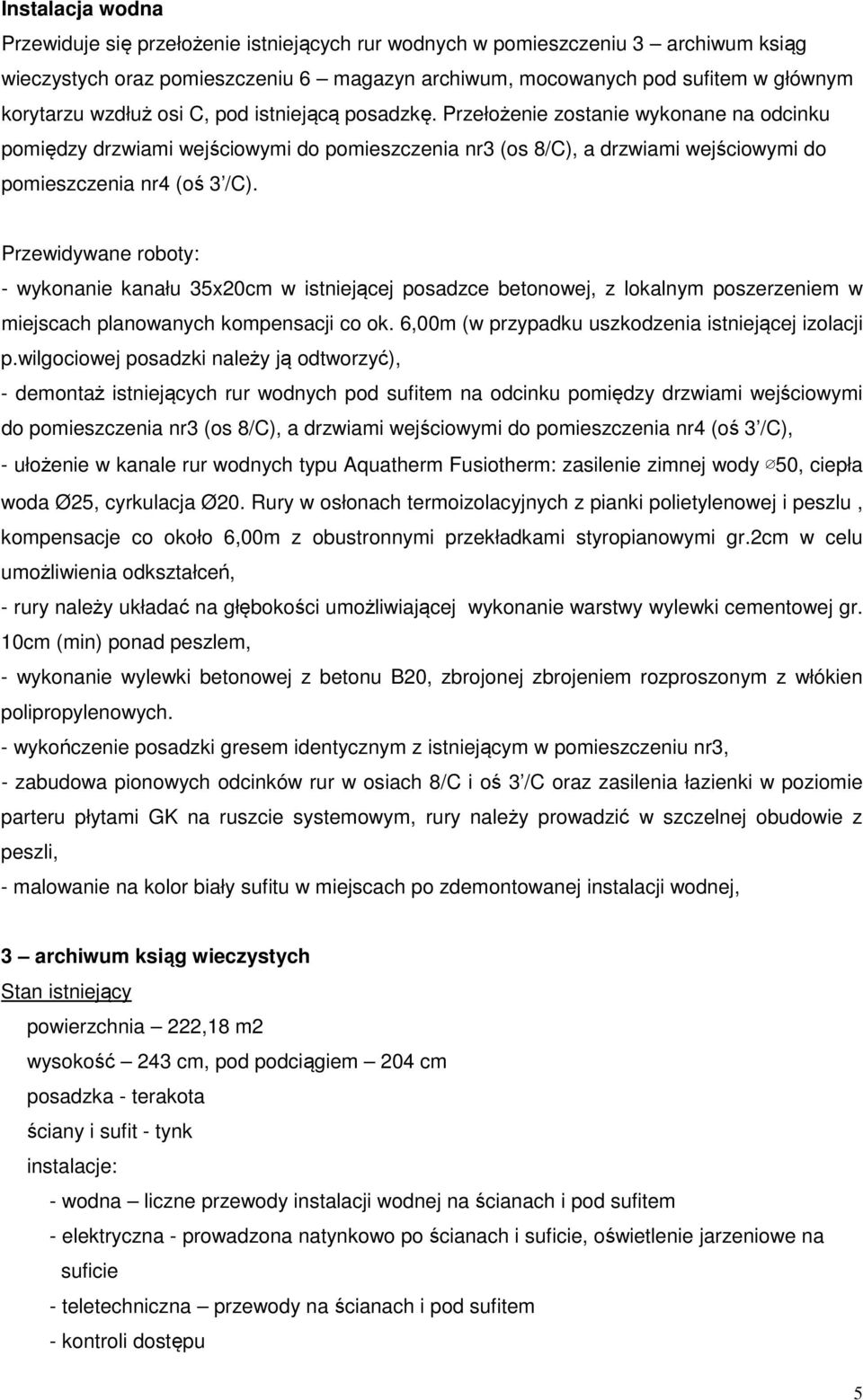 Przewidywane roboty: - wykonanie kanału 35x20cm w istniejącej posadzce betonowej, z lokalnym poszerzeniem w miejscach planowanych kompensacji co ok.