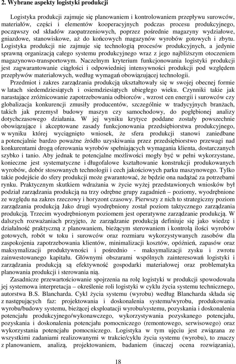 Logistyka produkcji nie zajmuje się technologią procesów produkcyjnych, a jedynie sprawną organizacją całego systemu produkcyjnego wraz z jego najbliższym otoczeniem magazynowo-transportowym.