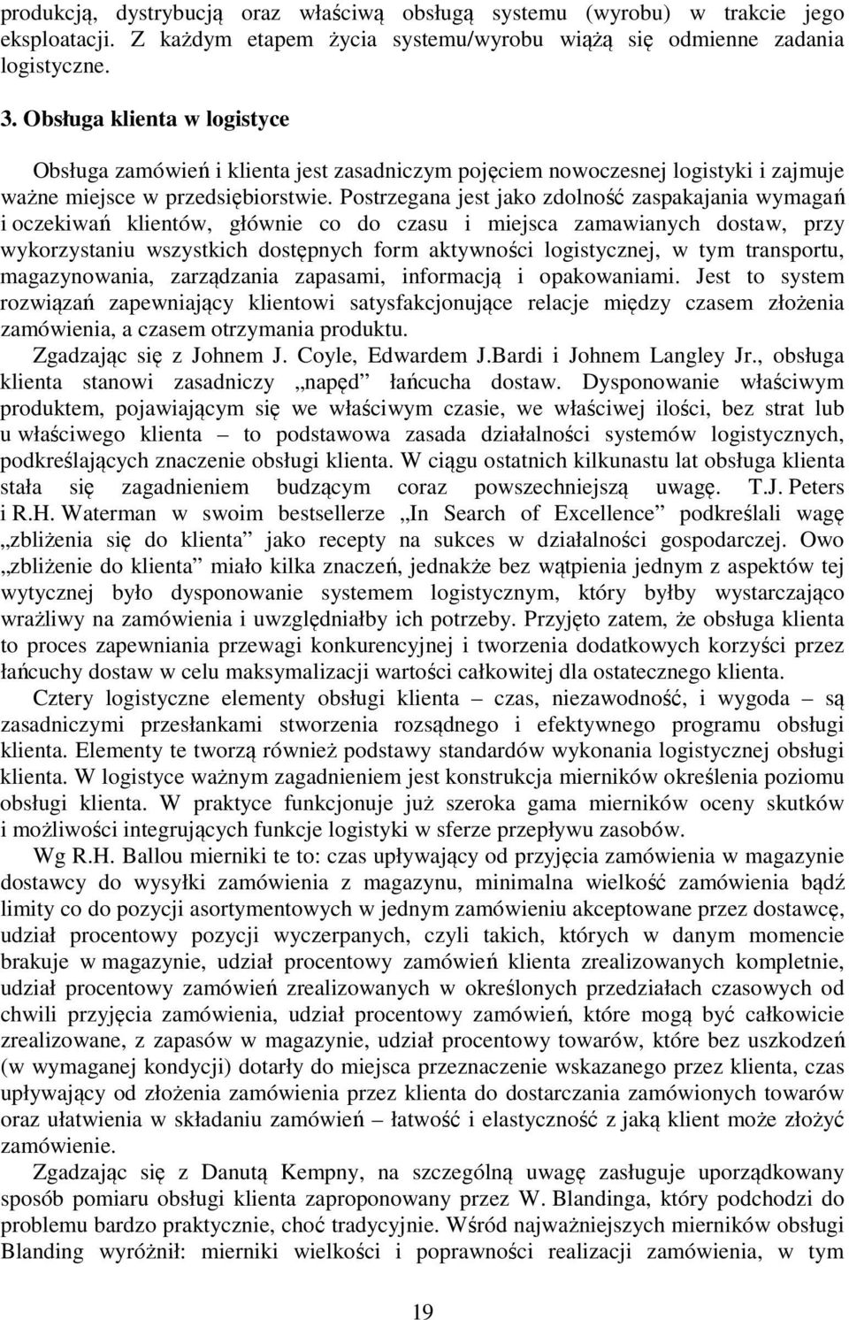 Postrzegana jest jako zdolność zaspakajania wymagań i oczekiwań klientów, głównie co do czasu i miejsca zamawianych dostaw, przy wykorzystaniu wszystkich dostępnych form aktywności logistycznej, w