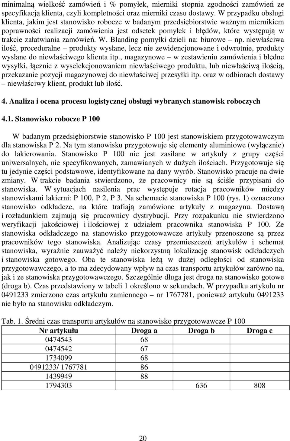 załatwiania zamówień. W. Blanding pomyłki dzieli na: biurowe np. niewłaściwa ilość, proceduralne produkty wysłane, lecz nie zewidencjonowane i odwrotnie, produkty wysłane do niewłaściwego klienta itp.