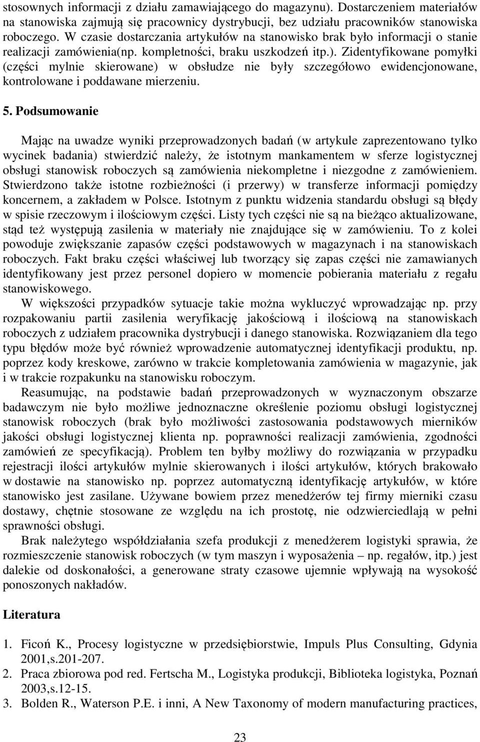 Zidentyfikowane pomyłki (części mylnie skierowane) w obsłudze nie były szczegółowo ewidencjonowane, kontrolowane i poddawane mierzeniu. 5.