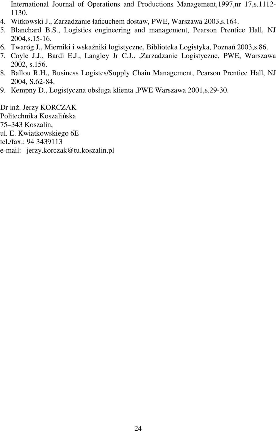 J., Langley Jr C.J..,Zarzadzanie Logistyczne, PWE, Warszawa 2002, s.156. 8. Ballou R.H., Business Logistcs/Supply Chain Management, Pearson Prentice Hall, NJ 2004, S.62-84. 9. Kempny D.
