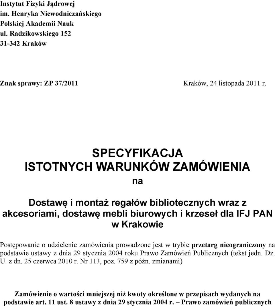 udzielenie zamówienia prowadzone jest w trybie przetarg nieograniczony na podstawie ustawy z dnia 29 stycznia 2004 roku Prawo Zamówień Publicznych (tekst jedn. Dz. U. z dn. 25 czerwca 2010 r.