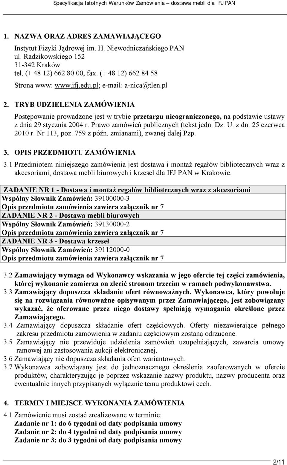 TRYB UDZIELENIA ZAMÓWIENIA Postępowanie prowadzone jest w trybie przetargu nieograniczonego, na podstawie ustawy z dnia 29 stycznia 2004 r. Prawo zamówień publicznych (tekst jedn. Dz. U. z dn. 25 czerwca 2010 r.