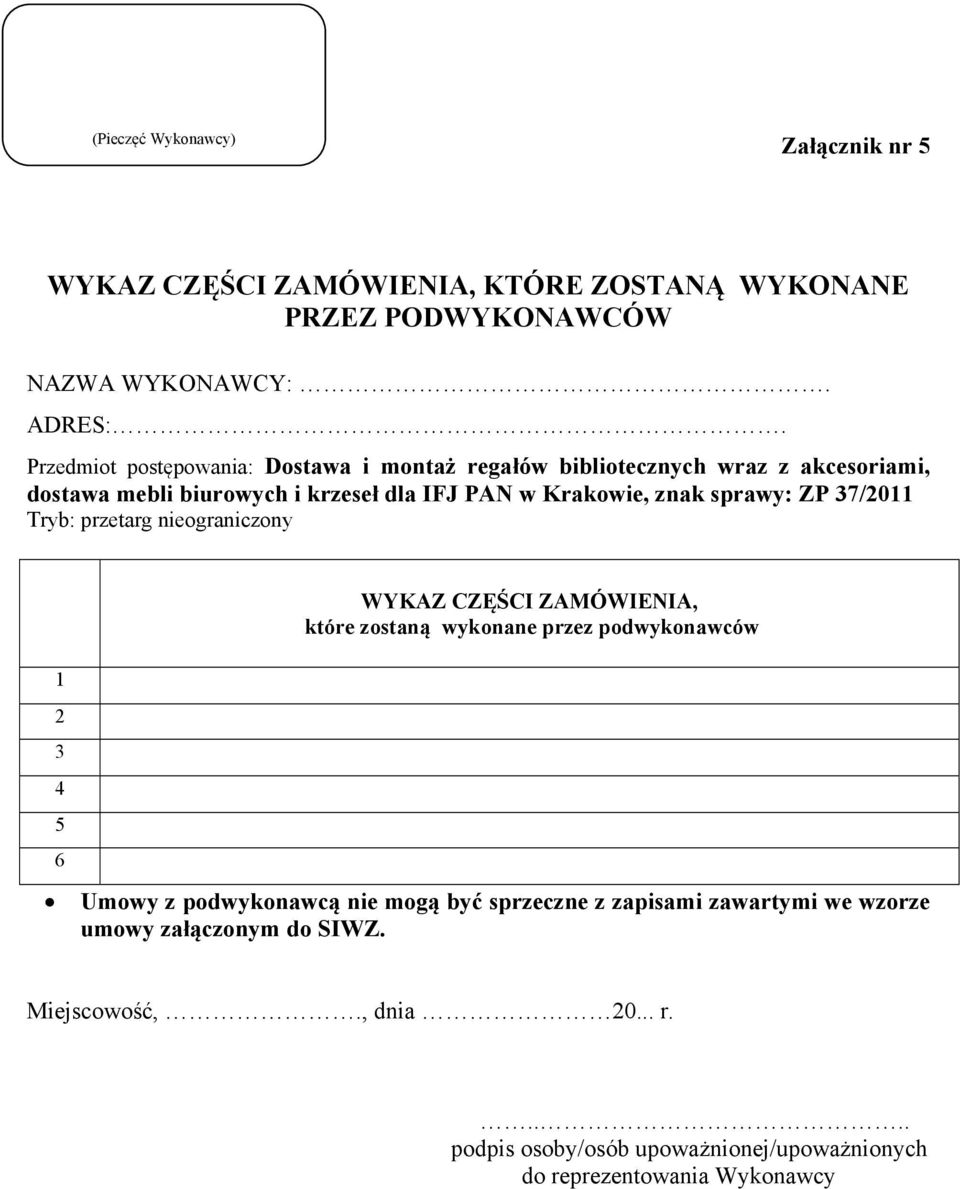 sprawy: ZP 37/2011 Tryb: przetarg nieograniczony 1 WYKAZ CZĘŚCI ZAMÓWIENIA, które zostaną wykonane przez podwykonawców 2 3 4 5 6 Umowy z podwykonawcą