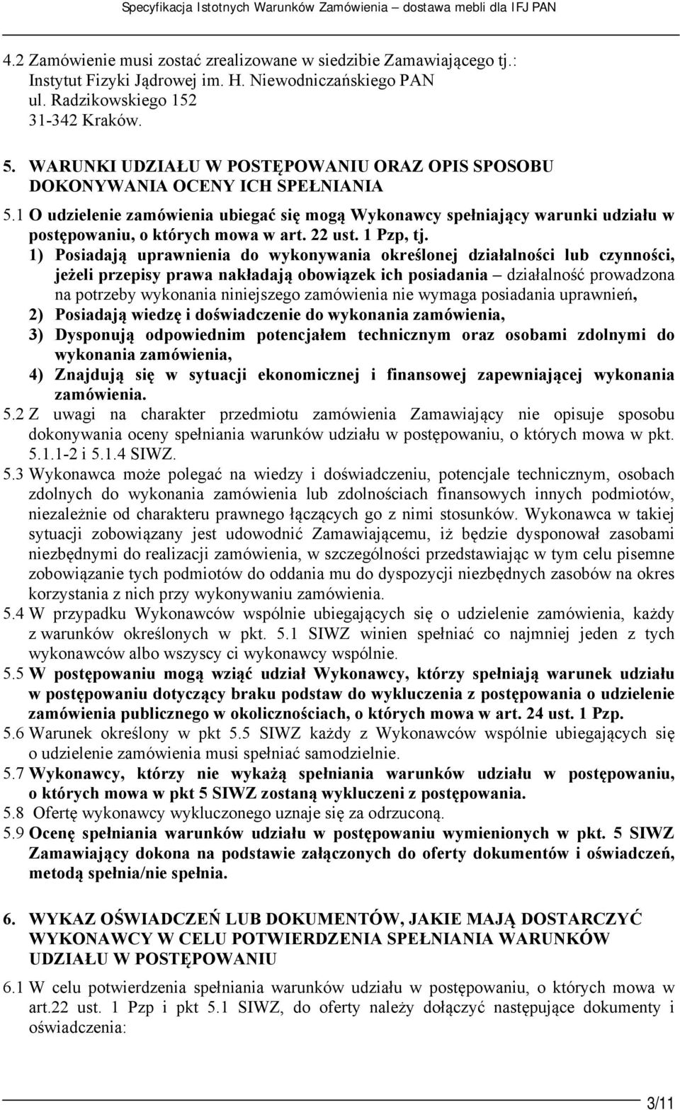 1 O udzielenie zamówienia ubiegać się mogą Wykonawcy spełniający warunki udziału w postępowaniu, o których mowa w art. 22 ust. 1 Pzp, tj.