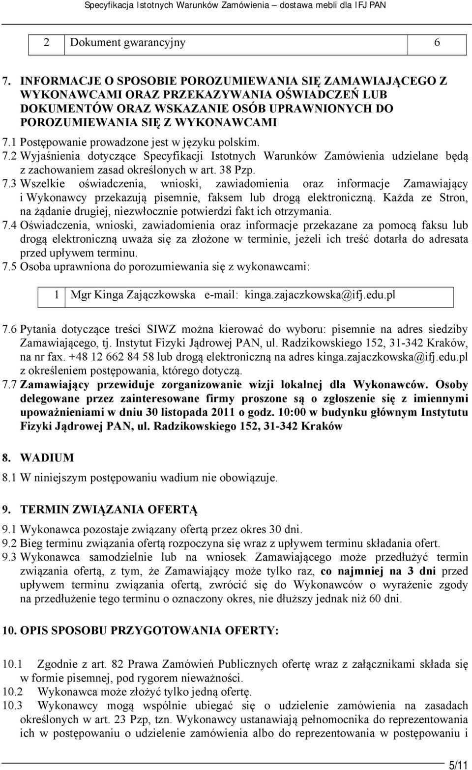 1 Postępowanie prowadzone jest w języku polskim. 7.2 Wyjaśnienia dotyczące Specyfikacji Istotnych Warunków Zamówienia udzielane będą z zachowaniem zasad określonych w art. 38 Pzp. 7.3 Wszelkie oświadczenia, wnioski, zawiadomienia oraz informacje Zamawiający i Wykonawcy przekazują pisemnie, faksem lub drogą elektroniczną.