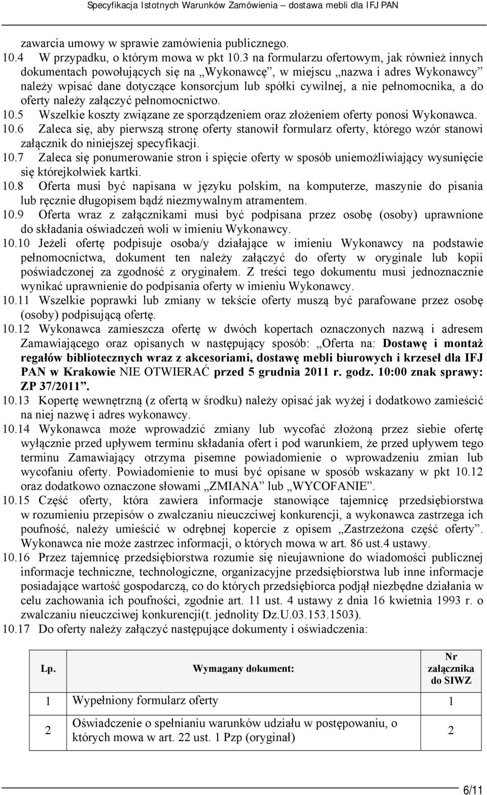 pełnomocnika, a do oferty należy załączyć pełnomocnictwo. 10.5 Wszelkie koszty związane ze sporządzeniem oraz złożeniem oferty ponosi Wykonawca. 10.6 Zaleca się, aby pierwszą stronę oferty stanowił formularz oferty, którego wzór stanowi załącznik do niniejszej specyfikacji.