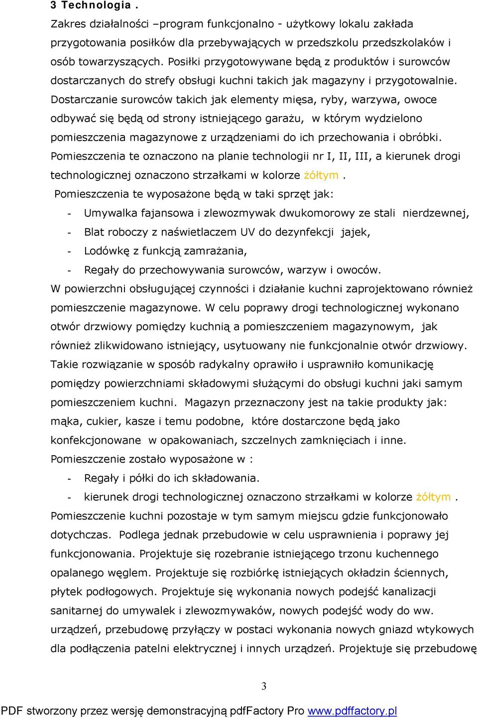 Dostarczanie surowców takich jak elementy mięsa, ryby, warzywa, owoce odbywać się będą od strony istniejącego garażu, w którym wydzielono pomieszczenia magazynowe z urządzeniami do ich przechowania i